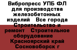 Вибропресс УПБ-ФЛ для производства железобетонных изделий - Все города Строительство и ремонт » Строительное оборудование   . Красноярский край,Сосновоборск г.